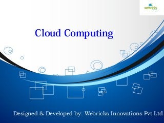 Cloud Computing
Designed & Developed by: Webricks Innovations Pvt Ltd
 