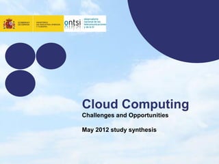 Cloud Computing
Challenges and Opportunities

May 2012 study synthesis
 