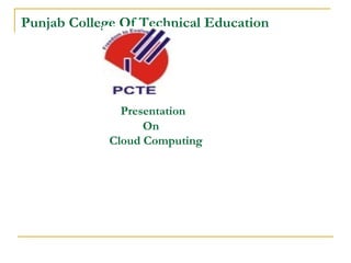 Punjab College Of Technical Education    Presentation    On   Cloud Computing 
