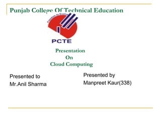 Punjab College Of Technical Education    Presentation    On   Cloud Computing ,[object Object],[object Object],[object Object],[object Object]