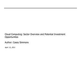 Cloud Computing: Sector Overview and Potential Investment
Opportunities

Author: Casey Simmons

April 21, 2011
 