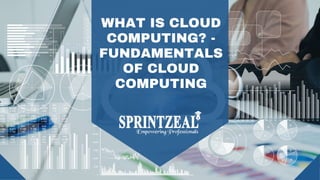 WHAT IS CLOUD
COMPUTING? -
FUNDAMENTALS
OF CLOUD
COMPUTING


 