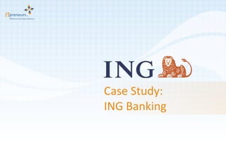 Case Study:  ING Banking 