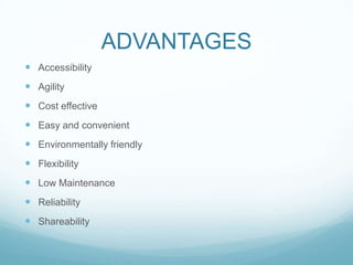 ADVANTAGESAccessibilityAgilityCost effectiveEasy and convenientEnvironmentally friendlyFlexibilityLow MaintenanceReliabilityShareability