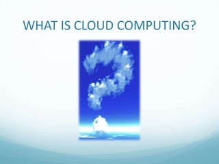 WHAT IS CLOUD COMPUTING?