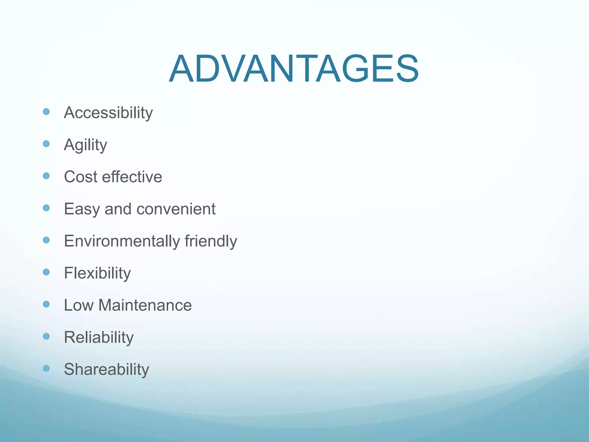 ADVANTAGESAccessibilityAgilityCost effectiveEasy and convenientEnvironmentally friendlyFlexibilityLow MaintenanceReliabilityShareability