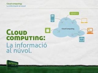 Cloud computing:
La informació al núvol




Cloud
computing:
La informació
al núvol.
 
