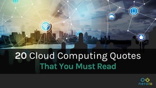 1
20 Cloud Computing Quotes
That You Must Read
 