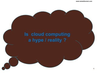 www.rameshkumarv.com




Is cloud computing
  a hype / reality ?




                                              1
 