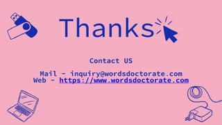 Thanks
Contact US
Mail - inquiry@wordsdoctorate.com
Web - https://www.wordsdoctorate.com
 