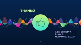 17
THANKS!
ABIN CHRISTY A
RIJOY S
MUHAMMED SAGAR
 