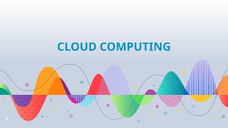CLOUD COMPUTING
5
 