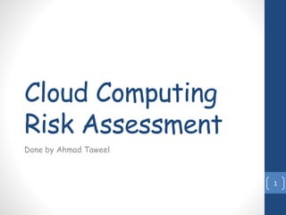 Cloud Computing
Risk Assessment
Done by Ahmad Taweel
1
 
