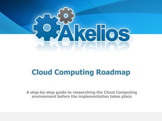 Cloud Computing Roadmap

A step-by-step guide to researching the Cloud Computing
   environment before the implementation takes place
 