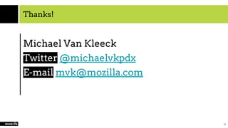 Thanks!
26
Michael Van Kleeck
Twitter @michaelvkpdx
E-mail mvk@mozilla.com
 