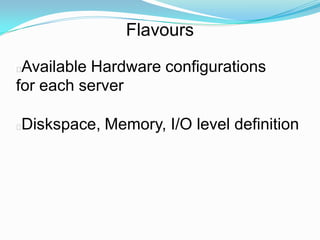 Flavours

Available Hardware configurations
for each server

Diskspace, Memory, I/O level definition

 