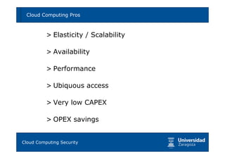 Cloud Computing Pros                16



        > Elasticity / Scalability

        > Availability

        > Performance

        > Ubiquous access

        > Very low CAPEX

        > OPEX savings


Tema 1: Diseño de software seguro
Cloud Computing Security
 
