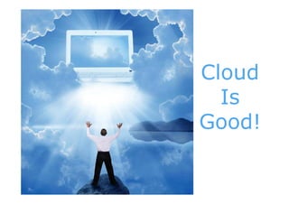 Technology

             Cloud
               Is
             Good!
 