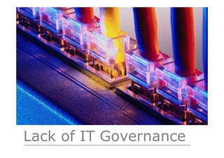 Lack of IT Governance
 