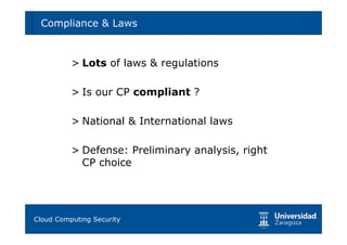 Compliance & Laws                               58




        > Lots of laws & regulations

        > Is our CP compliant ?

        > National & International laws

        > Defense: Preliminary analysis, right
          CP choice




Tema 1: Diseño de software seguro
Cloud Computing Security
 