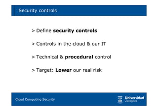 Security controls                        70




       > Define security controls

       > Controls in the cloud & our IT

       > Technical & procedural control

       > Target: Lower our real risk




Tema 1: Diseño de software seguro
Cloud Computing Security
 