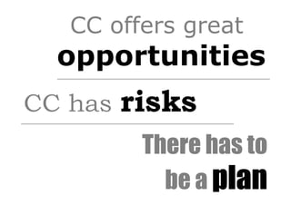 CC offers great
  opportunities
CC has   risks
          There has to
            be a plan
 