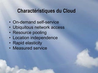 Charactéristiques du Cloud
• On-demand self-service
• Ubiquitous network access
• Resource pooling
• Location independence
• Rapid elasticity
• Measured service
 