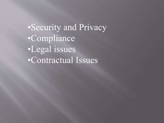 •Security and Privacy
•Compliance
•Legal issues
•Contractual Issues
 