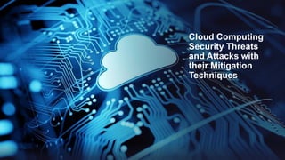 Cloud Computing
Security Threats
and Attacks with
their Mitigation
Techniques
 