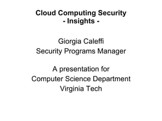 Cloud Computing Security - Insights - Giorgia Caleffi Security Programs Manager A presentation for Computer Science Department Virginia Tech 