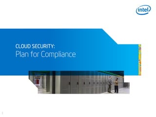 CLOUD SECURITY:
    Plan for Compliance




1
 