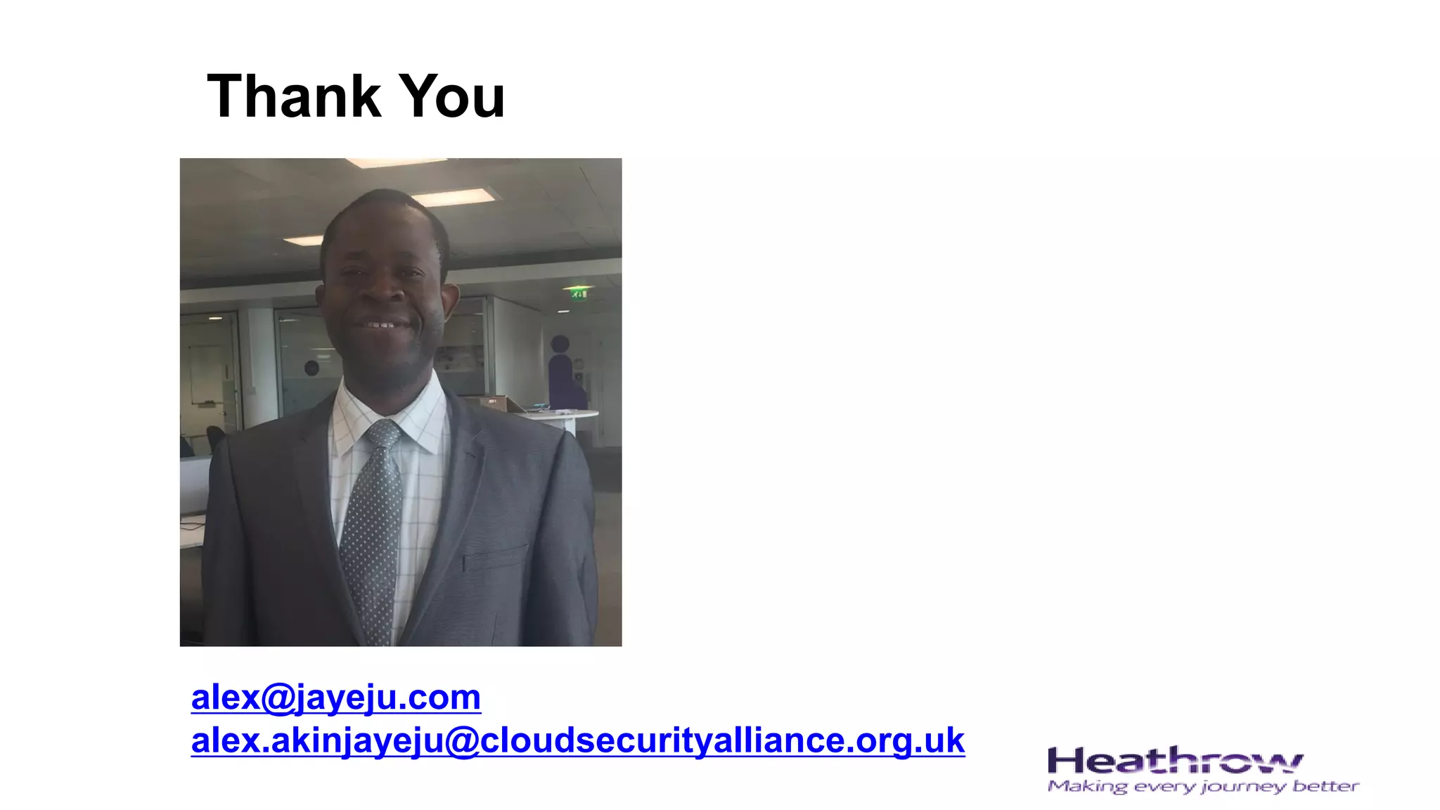 Thank You
alex@jayeju.com
alex.akinjayeju@cloudsecurityalliance.org.uk
 