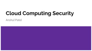 Cloud Computing Security
Anshul Patel
 