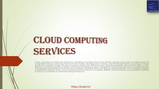 Cloud computing is a revolutionary approach to delivering computing services via the internet, granting users access to a shared reservoir of
configurable resources. These resources encompass storage, processing power, memory, and software applications, all housed on remote
servers and accessible through the web on a pay-as-you-go basis. Within the cloud computing paradigm, users have the agility to swiftly
allocate, and release resources as required, eliminating the necessity for direct management of physical infrastructure. This model empowers
both businesses and individuals to harness robust computing capabilities without the need for upfront investment or the complexities inherent
in traditional on-premises setups. Cloud computing stands as a beacon of scalability, flexibility, cost-effectiveness, and accessibility, solidifying
its status as a cornerstone in modern technology infrastructure.
https://estpl.in/
 