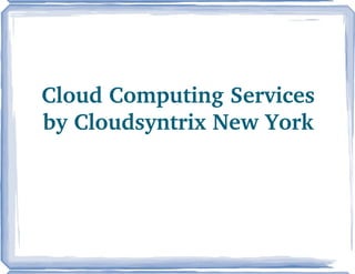 Cloud Computing Services
by Cloudsyntrix New York
 
