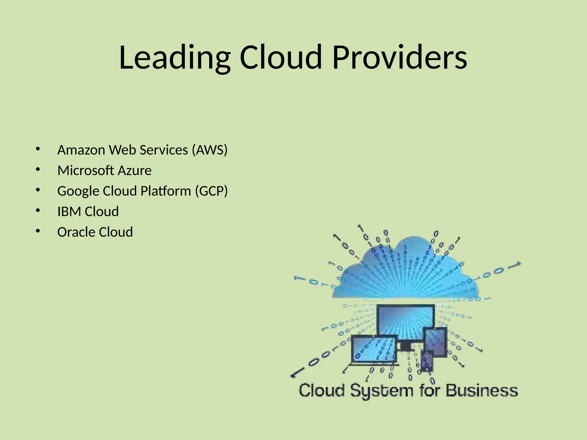 Leading Cloud Providers
• Amazon Web Services (AWS)
• Microsoft Azure
• Google Cloud Platform (GCP)
• IBM Cloud
• Oracle Cloud