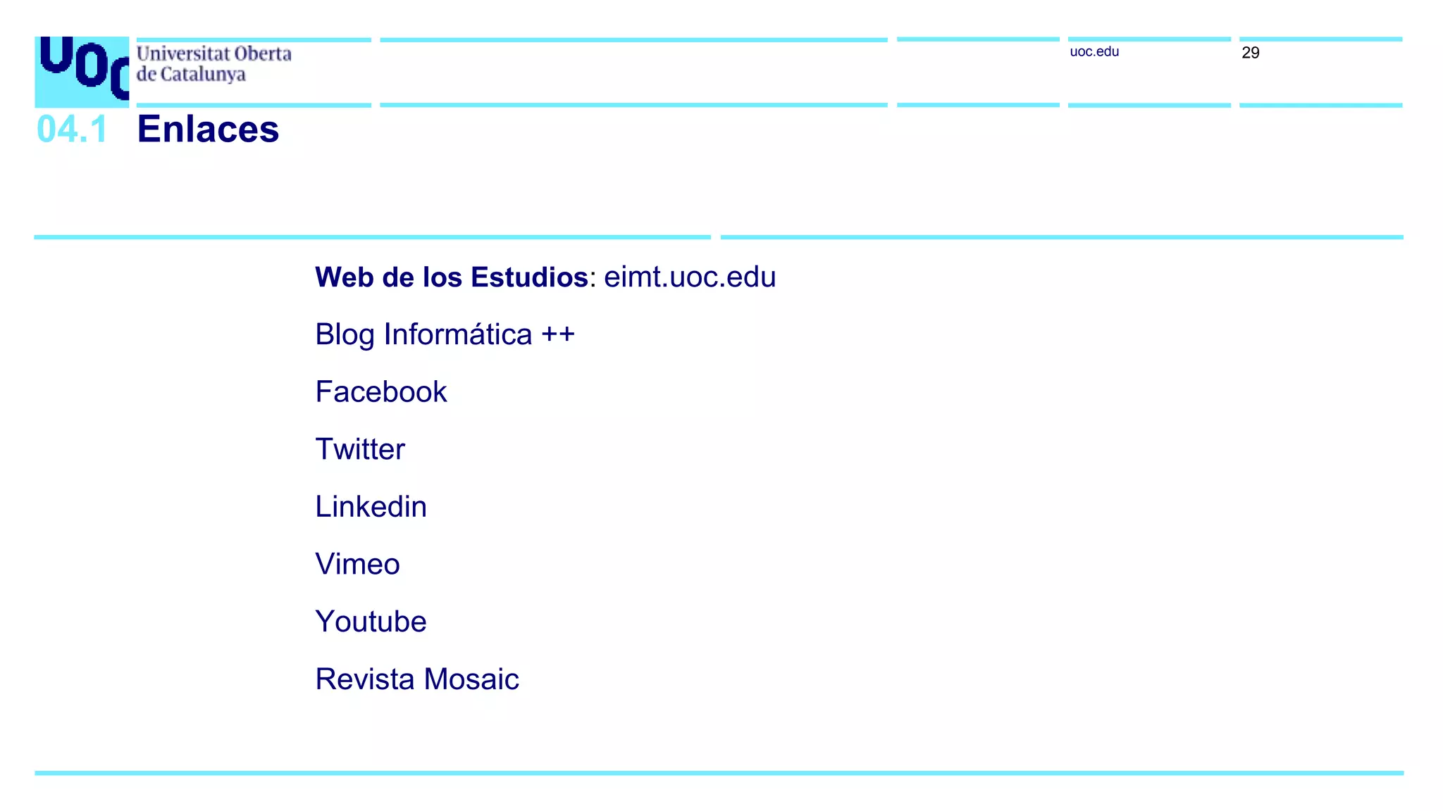 uoc.edu
04.1 Enlaces
Web de los Estudios: eimt.uoc.edu
Blog Informática ++
Facebook
Twitter
Linkedin
Vimeo
Youtube
Revista Mosaic
29
 