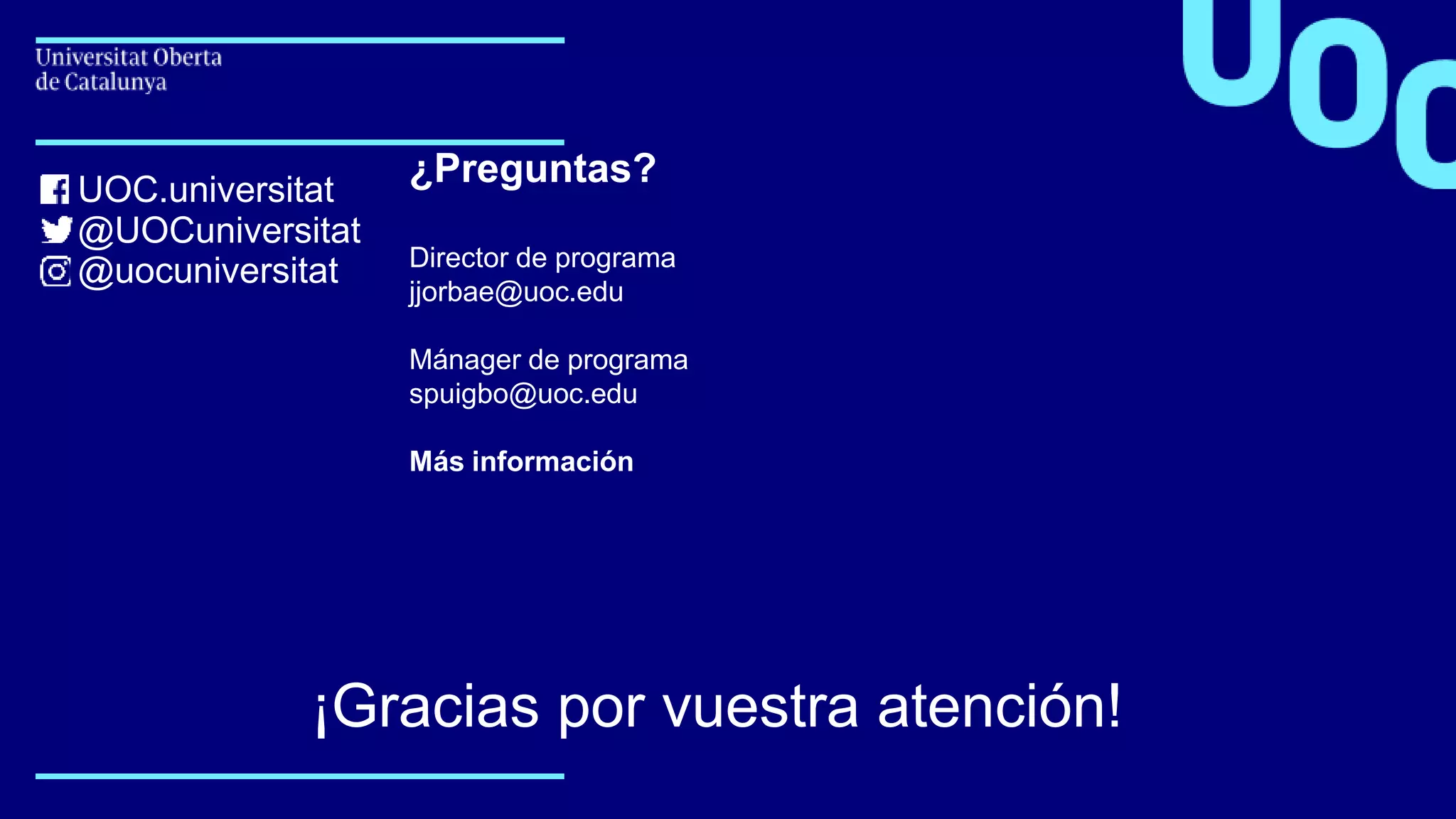 uoc.edu
UOC.universitat
@UOCuniversitat
@uocuniversitat
¡Gracias por vuestra atención!
¿Preguntas?
Director de programa
jjorbae@uoc.edu
Mánager de programa
spuigbo@uoc.edu
Más información
http://estudios.uoc.edu/es/diploma-
posgrado/informatica-multimedia-
telecomunicacion/devops-cloud-
computing-sistemas-
administracion/presentacion
 