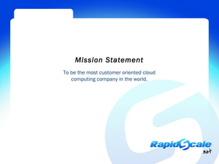 Mission Statement
To be the most customer oriented cloud
   computing company in the world.
 