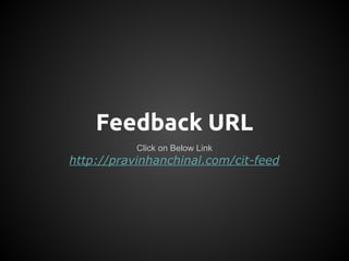 Feedback URL
Click on Below Link
http://pravinhanchinal.com/cit-feed
 