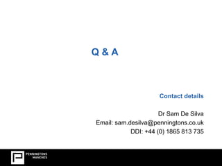 Contact details 
Dr Sam De Silva 
Email: sam.desilva@penningtons.co.uk 
DDI: +44 (0) 1865 813 735 
Q & A 
 