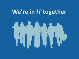 We’re in IT together
 