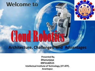 Presented By,
Dhanunjaya
09F51A0515
Intellectual Institute of Technology, (IIT-ATP).
Anantapur.
Architecture, Challenges and Advantages
 