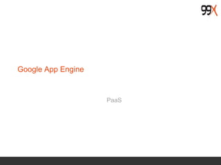 Google App Engine
PaaS
 
