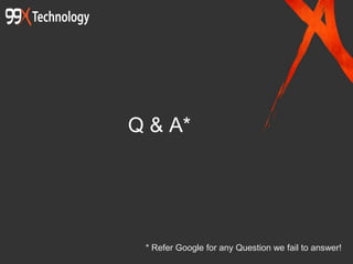 Q & A*
* Refer Google for any Question we fail to answer!
 