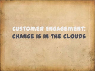 Customer Engagement:
Change is in the Clouds
 