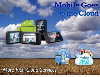 Mobile Goes
                       to the Cloud




More Rich Cloud Services
 