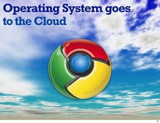 Operating System goes
to the Cloud
 