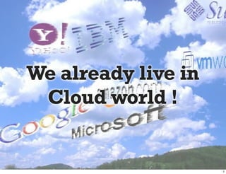 We already live in
 Cloud world !
 