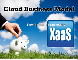 Cloud Business Model

      New business opportunity
 